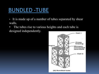 BUNDLED -TUBE
• It is made up of a number of tubes separated by shear
walls.
• The tubes rise to various heights and each tube is
designed independently.
 