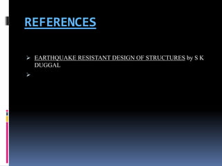 REFERENCES
 EARTHQUAKE RESISTANT DESIGN OF STRUCTURES by S K
DUGGAL

 