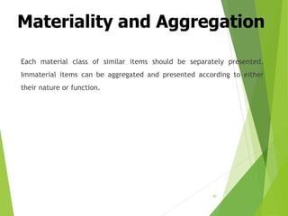 Materiality and Aggregation
Each material class of similar items should be separately presented.
Immaterial items can be aggregated and presented according to either
their nature or function.
40
 