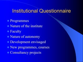 Institutional Questionnaire
 Programmes
 Nature of the institute
 Faculty
 Nature of autonomy
 Development envisaged
 New programmes, courses
 Consultancy projects
 