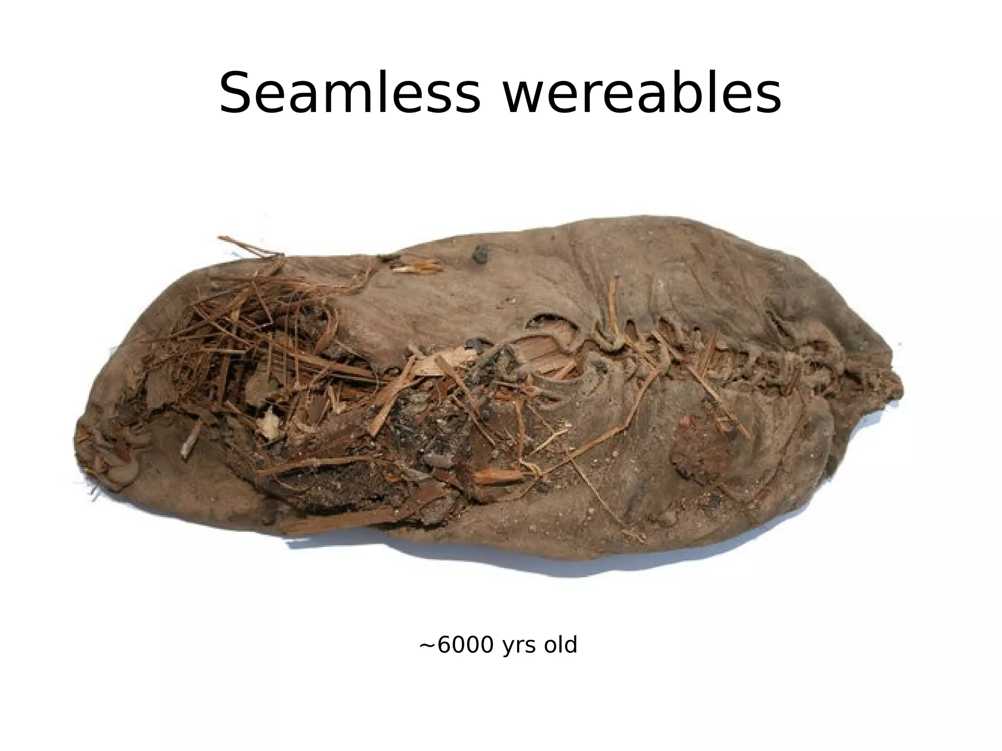 Seamless wereables
~6000 yrs old
 