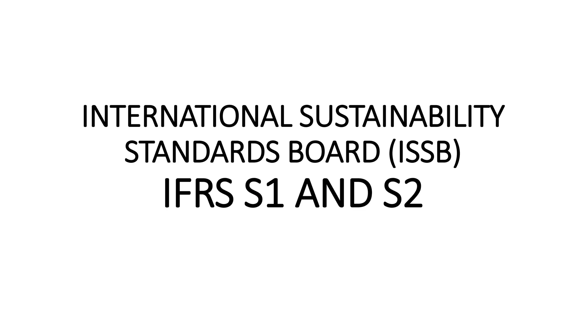 INTERNATIONAL SUSTAINABILITY
STANDARDS BOARD (ISSB)
IFRS S1 AND S2
 