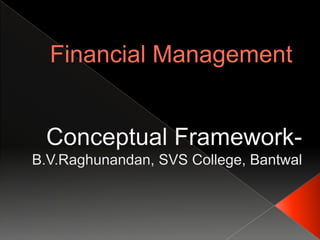 Financial Management Conceptual Framework- B.V.Raghunandan, SVS College, Bantwal 