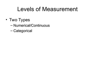 Levels of Measurement
• Two Types
– Numerical/Continuous
– Categorical
 