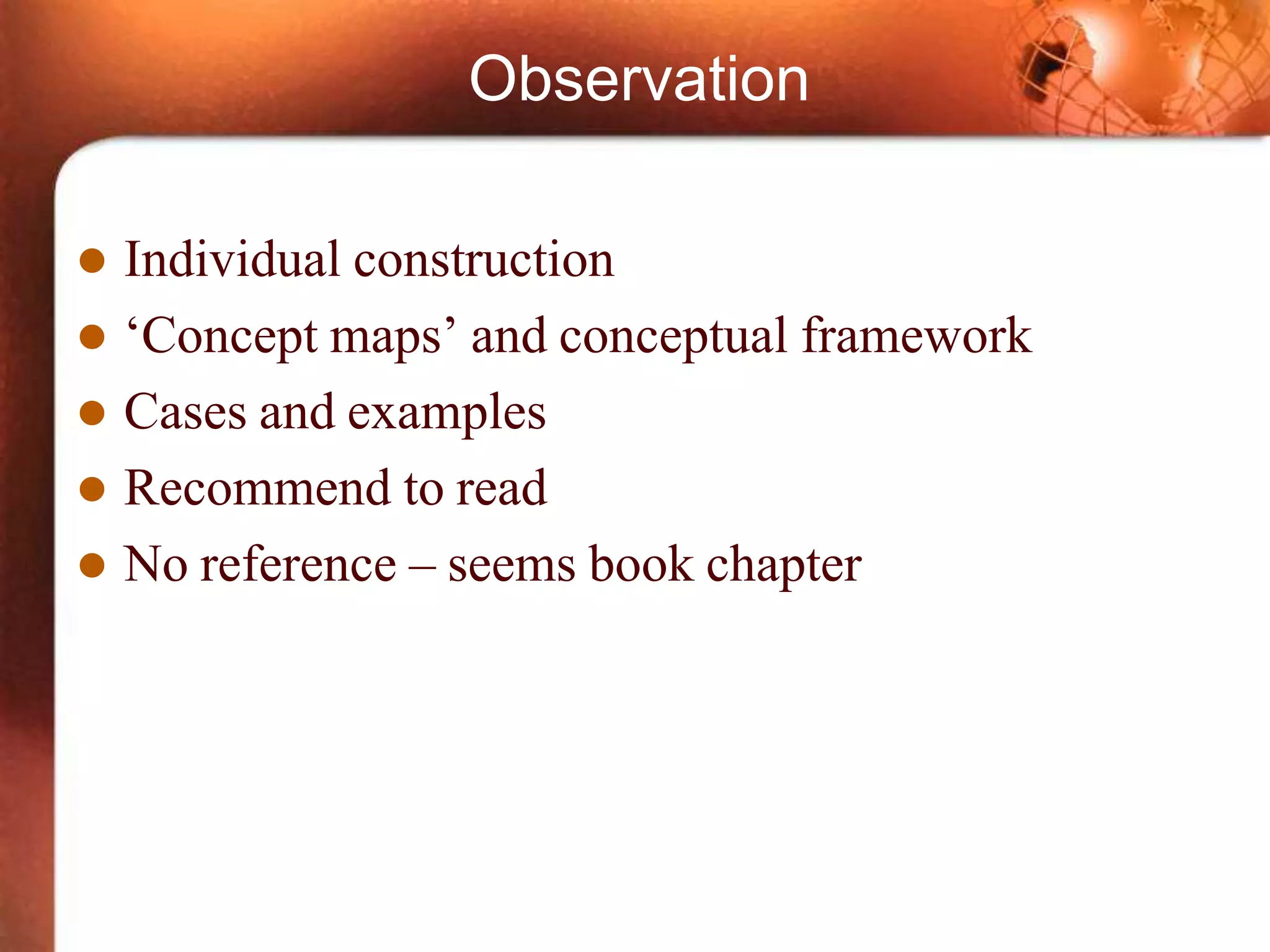 Observation
 Individual construction
 ‘Concept maps’ and conceptual framework
 Cases and examples
 Recommend to read
 No reference – seems book chapter
 