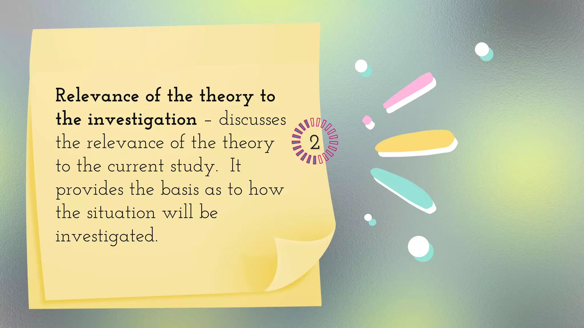 Relevance of the theory to
the investigation – discusses
the relevance of the theory
to the current study. It
provides the basis as to how
the situation will be
investigated.
 