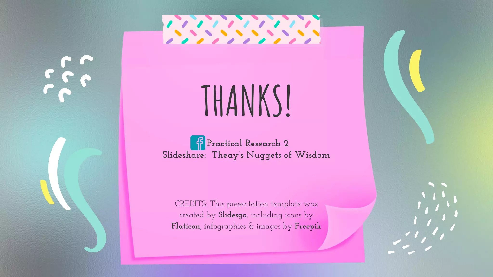 CREDITS: This presentation template was
created by Slidesgo, including icons by
Flaticon, infographics & images by Freepik
Practical Research 2
Slideshare: Theay’s Nuggets of Wisdom
THANKS!
 