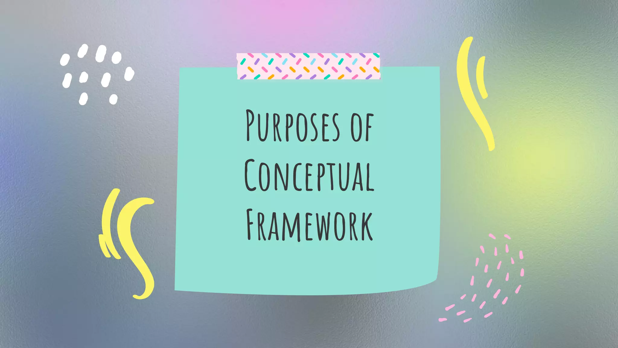 Purposes of
Conceptual
Framework
 