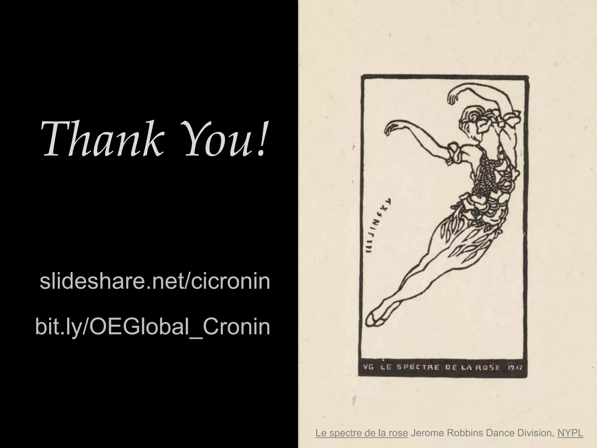 Le spectre de la rose Jerome Robbins Dance Division, NYPL
Thank You!
slideshare.net/cicronin
bit.ly/OEGlobal_Cronin
 