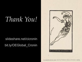 Le spectre de la rose Jerome Robbins Dance Division, NYPL
Thank You!
slideshare.net/cicronin
bit.ly/OEGlobal_Cronin
 
