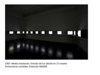 1967. Media instalación. Emisión de luz vibrátil en 17 canales
Dimensiones variables. Colección MACBA
 