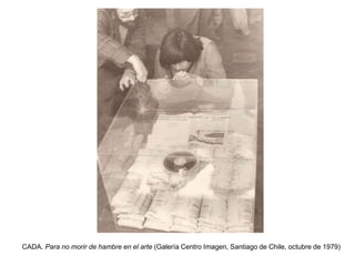 CADA. Para no morir de hambre en el arte (Galería Centro Imagen, Santiago de Chile, octubre de 1979)
 