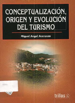 Miguel Ángel Acerenza
CONCEPT ALIZACIÓN,
ORIGEN Y EVOLUCIÓN
DEL TURISMO
 