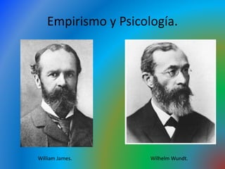 Empirismo y Psicología.
William James. Wilhelm Wundt.
 