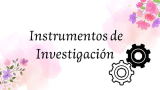 Instrumentosde
Investigación
 