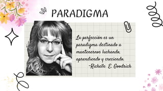 La perfección es un
paradigma destinado a
mantenernos luchando,
aprendiendo y creciendo.
~Richelle E. Goodrich
 
