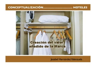 CONCEPTUALIZACIÓN…………………………. HOTELES




                   Jezabel Hernández Valenzuela   
 