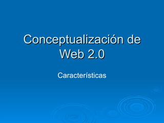 Conceptualización de Web 2.0 Características 