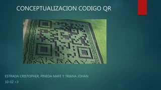 CONCEPTUALIZACION CODIGO QR
ESTRADA CRISTOPHER, PINEDA MAFE Y TRIANA JOHAN
10-02 <3
 