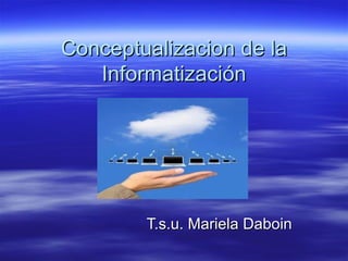 Conceptualizacion de la Informatización T.s.u. Mariela Daboin 