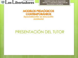 PRESENTACIÓN DEL TUTOR
VICERRECTORIA DE EDUCACION
VIRTUAL Y A DISTANCIA DIRECCION DE
EDUCACION A DISTANCIA
 