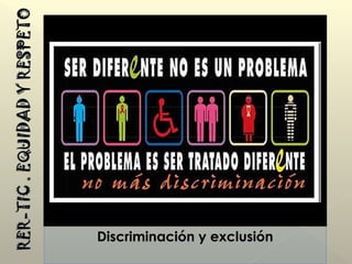 Discriminación y exclusión
 
