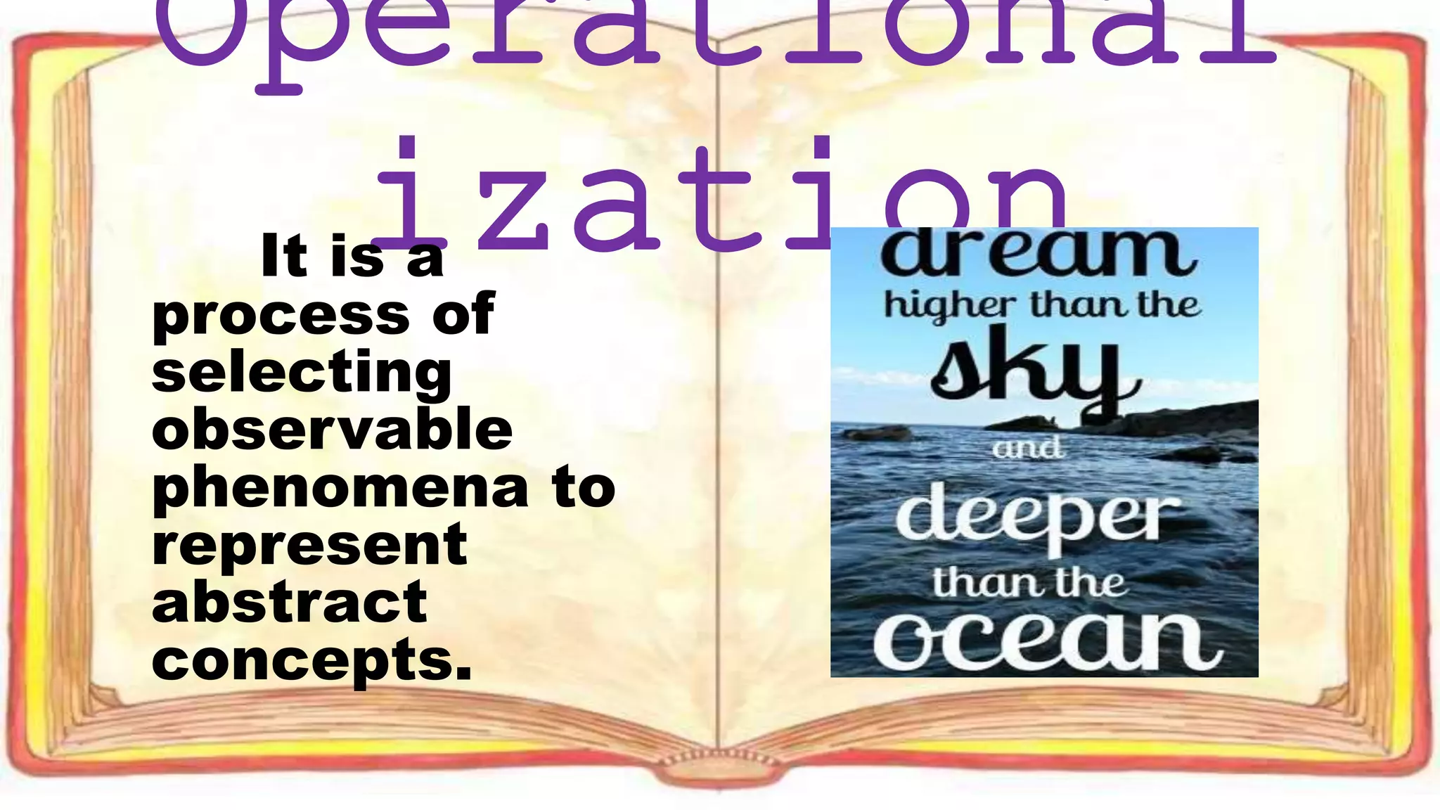 Operational
izationIt is a
process of
selecting
observable
phenomena to
represent
abstract
concepts.
 