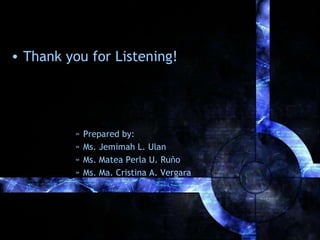 • Thank you for Listening!

»
»
»
»

Prepared by:
Ms. Jemimah L. Ulan
Ms. Matea Perla U. Ruño
Ms. Ma. Cristina A. Vergara

 