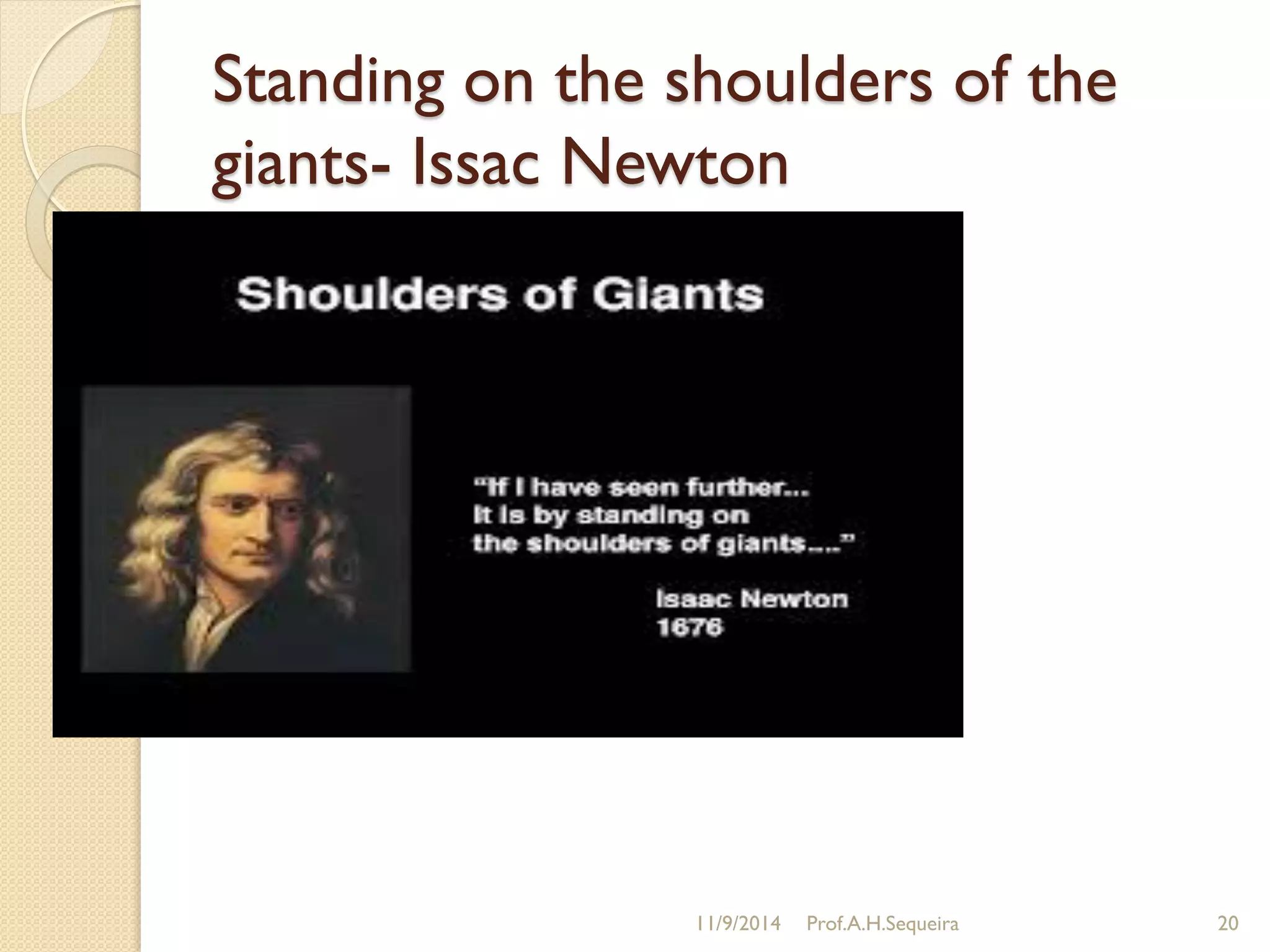 Standing on the shoulders of the
giants- Issac Newton
11/9/2014 Prof.A.H.Sequeira 20
 