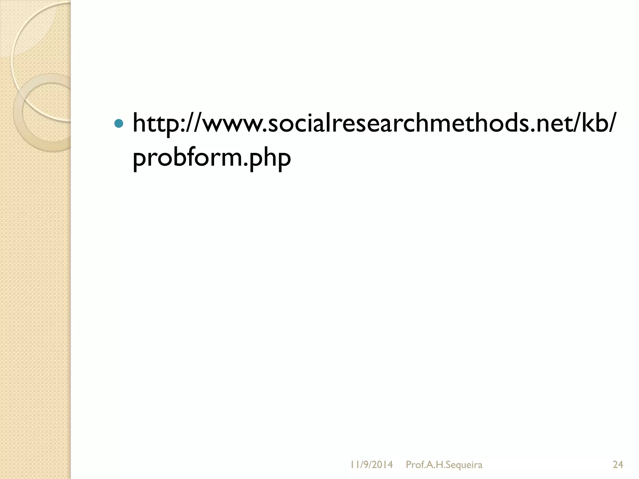  http://www.socialresearchmethods.net/kb/
probform.php
11/9/2014 Prof.A.H.Sequeira 24
 