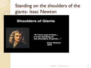 Standing on the shoulders of the
giants- Issac Newton
11/9/2014 Prof.A.H.Sequeira 20
 