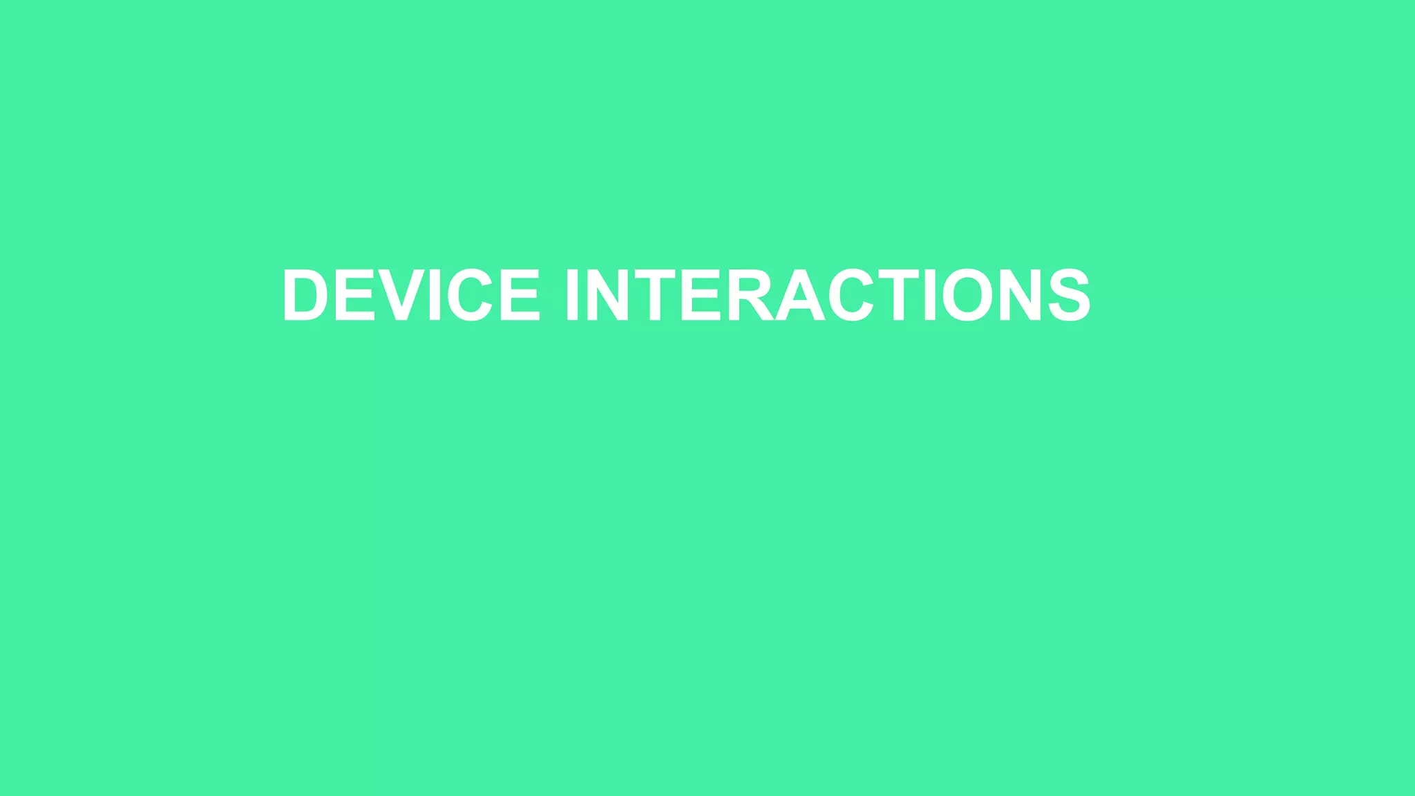 DEVICE INTERACTIONS
 