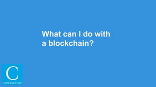 What can I do with
a blockchain?
 
