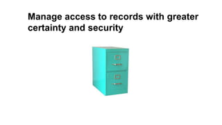 Manage access to records with greater
certainty and security
 