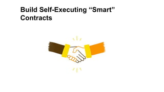 Build Self-Executing “Smart”
Contracts
 