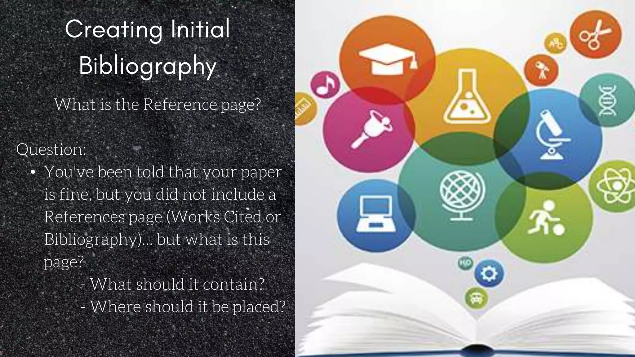 What is the Reference page?
Question:
• You've been told that your paper
is fine, but you did not include a
References page (Works Cited or
Bibliography)... but what is this
page?
- What should it contain?
- Where should it be placed?
 
