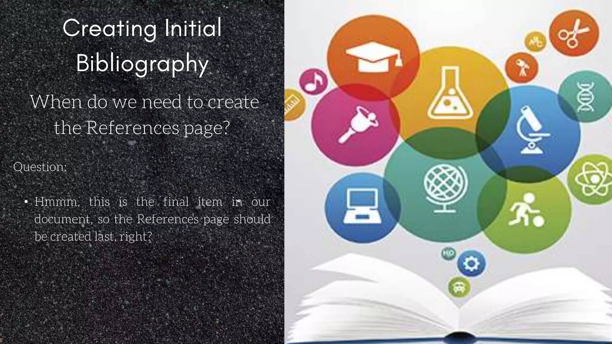 When do we need to create
the References page?
Question:
• Hmmm, this is the final item in our
document, so the References page should
be created last, right?
 