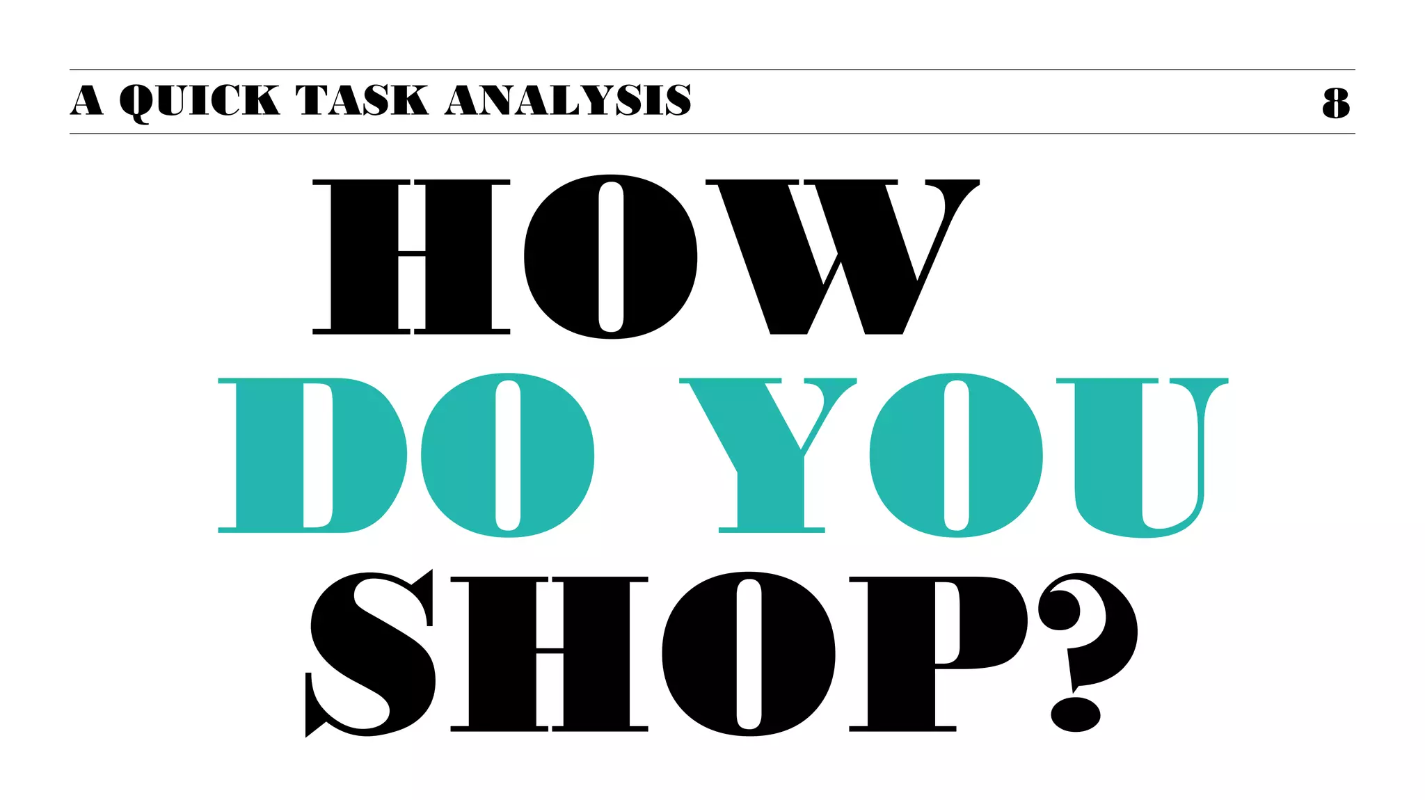 A QUICK TASK ANALYSIS

HOW
DO YOU
SHOP?

 