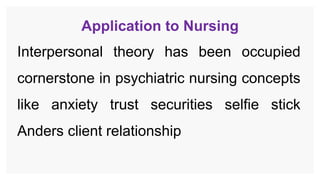 Application to Nursing
Interpersonal theory has been occupied
cornerstone in psychiatric nursing concepts
like anxiety trust securities selfie stick
Anders client relationship
 