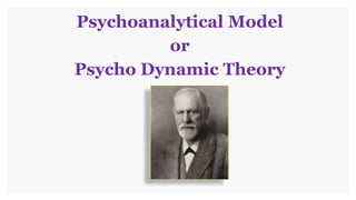 Psychoanalytical Model
or
Psycho Dynamic Theory
 