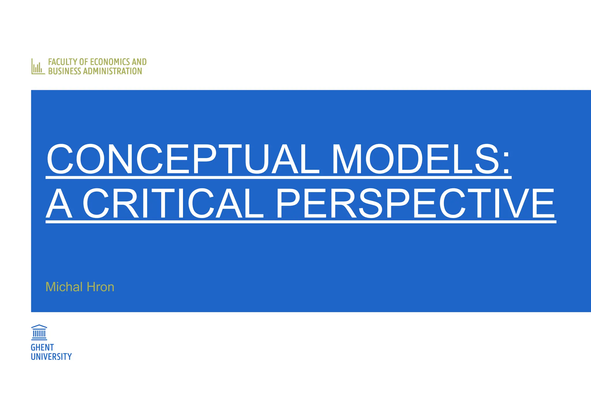 CONCEPTUAL MODELS:
A CRITICAL PERSPECTIVE
Michal Hron
 