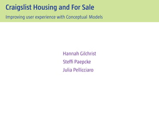 Craigslist Housing and For Sale
Improving user experience with Conceptual Models




                            Hannah Gilchrist
                            Steffi Paepcke
                            Julia Pellicciaro
 