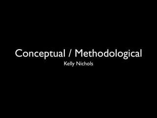 Conceptual / Methodological
Kelly Nichols
 