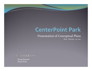 Presentation of Conceptual Plans
                                 Date:  February  24, 2010
                                               y 4




Doug Hammel
Dena Hicks
 
