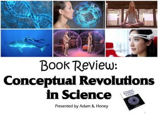1
Book Review:
Conceptual Revolutions
in Science
Presented by Adam & Honey
 