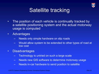 •LSCITS, Systems Engineering Course, Conceptual Systems Design Slide 20
Satellite tracking
• The position of each vehicle ...