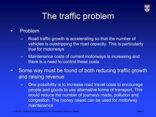 •LSCITS, Systems Engineering Course, Conceptual Systems Design Slide 7
The traffic problem
• Problem
– Road traffic growth...