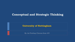 Conceptual and Strategic Thinking
University of Nottingham
By Jai Prathap Chenna from AYI
 
