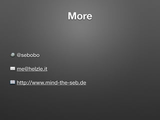 More
🐦 @sebobo
✉ me@helzle.it
📖 http://www.mind-the-seb.de
 