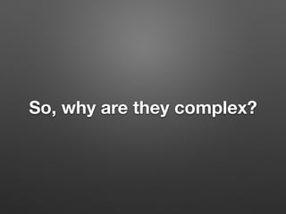 So, why are they complex?
 